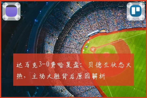 达马克3-0费哈复盘:贝德兰状态火热,主场大胜背后原因解析
