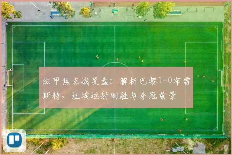 法甲焦点战复盘：解析巴黎1-0布雷斯特，杜埃远射制胜与夺冠前景